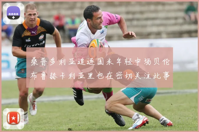 桑普多利亚追逐国米年轻中场贝伦布鲁赫卡利亚里也在密切关注此事