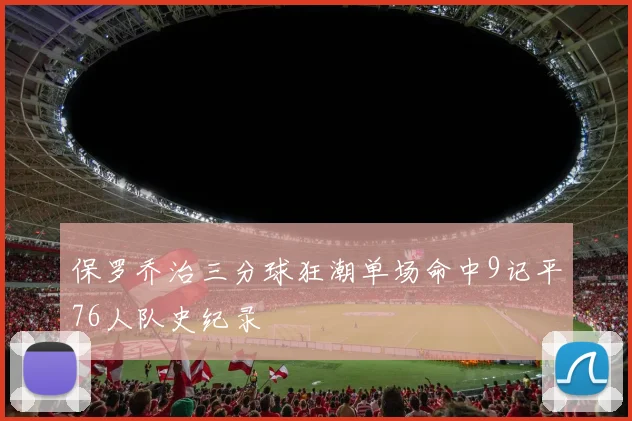 保罗乔治三分球狂潮单场命中9记平76人队史纪录