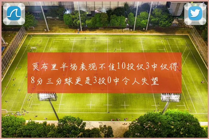 莫布里半场表现不佳10投仅3中仅得8分三分球更是3投0中令人失望